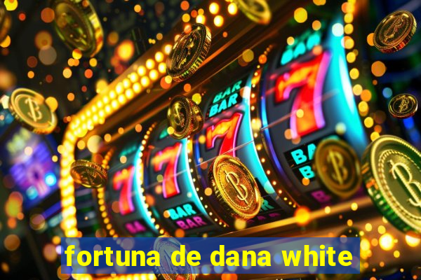 fortuna de dana white